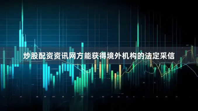 炒股配资资讯网方能获得境外机构的法定采信