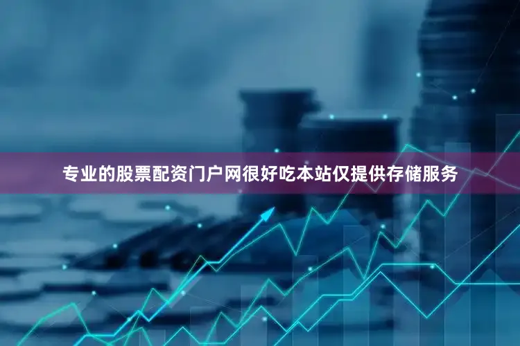 专业的股票配资门户网很好吃本站仅提供存储服务